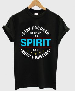 stay focused keep up the spirit t shirt