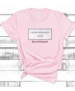 Fashionably Late t shirt