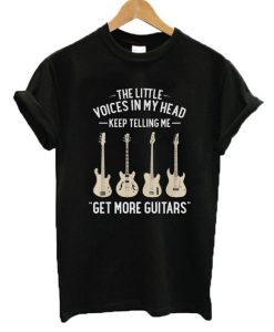 The Little Voices in My Head Keep Telling Me Get More Guitars t shirt