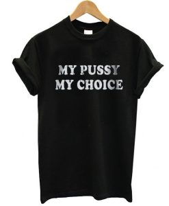 my pussy my choice t shirt