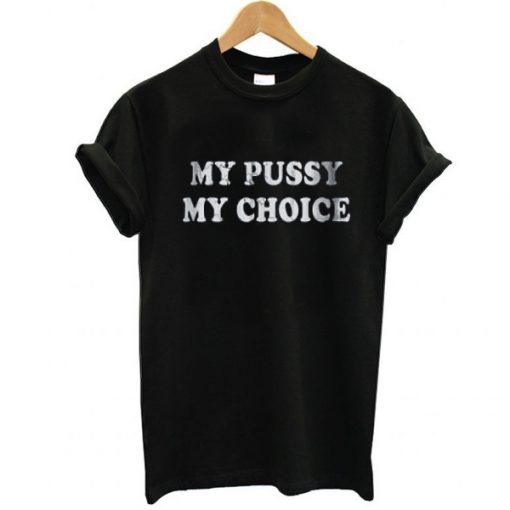 my pussy my choice t shirt
