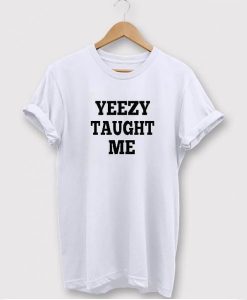Yeezy Taught Me t shirt
