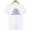 there is no limit to what me as women can accomplish t shirt