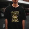A Black King Was Born In August t shirt