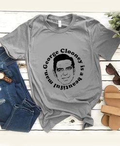 George Clooney Is A Beautiful Man t shirt