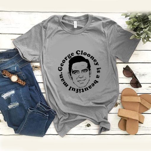 George Clooney Is A Beautiful Man t shirt