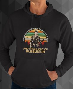 I Have Come Here To Chew Bubblegum And Kick Ass And I M All Out Of Bubblegum hoodie