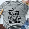 This Aint My First Rodeo t shirt