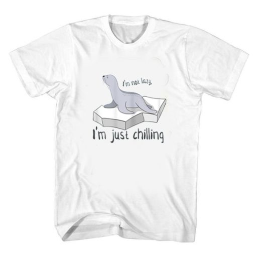 I'm Not Lazy, I'm Just Chilling tshirt