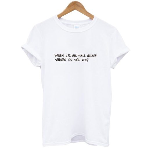 When We All Fall Asleep t shirt