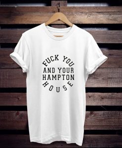 Fuck you and your hampton house t shirt
