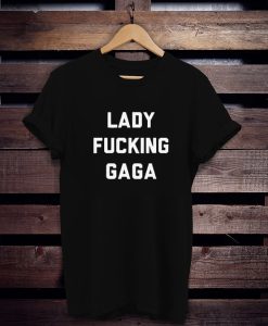 Lady Fucking Gaga t shirt