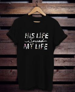 His Life Saved my Life t shirt