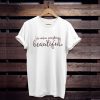 He Makes Everything Beautiful t shirt