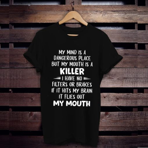 My Mind Is A Dangerous Place But My Mouth Is A Killer Shirt Hilarious t shirt