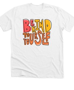 Be kind to yourself t shirt