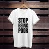 Stop Being Poor t shirt