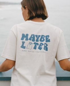 Maybe Later t shirt back