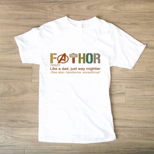 Fa-Thor Like Dad Just Way Mightier Hero FATHOR TSHIRT TPKJ1