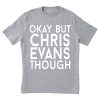 Okay But Chris Evans Though tshirt TPKJ1
