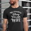 My favorite Disney Villain is my Wife Disney T Shirt