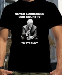 Trump never surrender our country to tyranny T shirt