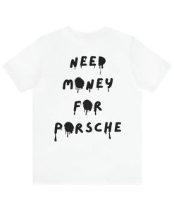 Need Money For Porsche T Shirt Back
