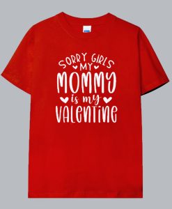 Sorry girls my mommy Is My Valentine T Shirt