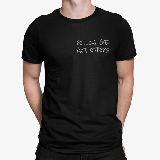 Follow God Not Others T Shirt