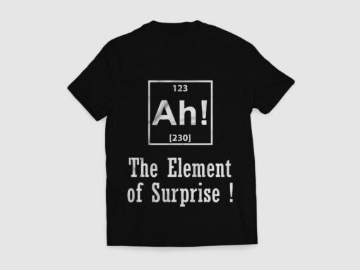 Ah! The Element Of Surprise T-shirt SD